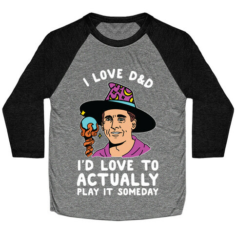 I Love D&D I'd Love To Actually Play It Someday Baseball Tee