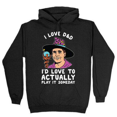 I Love D&D I'd Love To Actually Play It Someday Hooded Sweatshirt