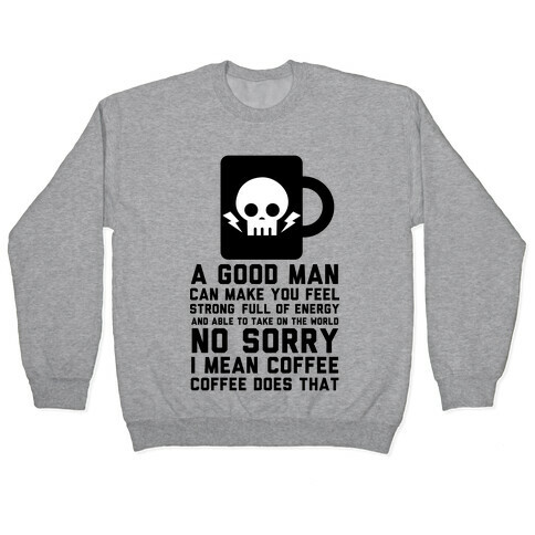 A Good Man Can Make You Feel Strong No Sorry I Mean Coffee Pullover