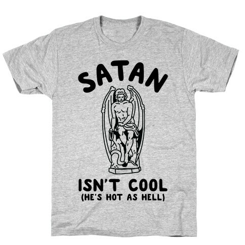 Satan Isn't Cool He's Hot as Hell T-Shirt