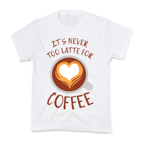 It's Never Too Latte For Coffee Kids T-Shirt