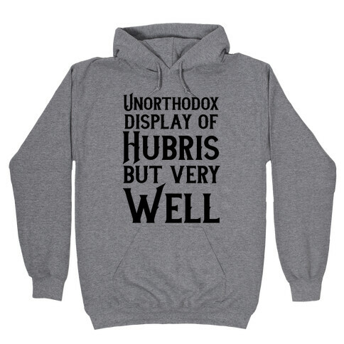 Unorthodox Display of Hubris, But Very Well Hooded Sweatshirt