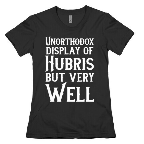 Unorthodox Display of Hubris, But Very Well Womens T-Shirt