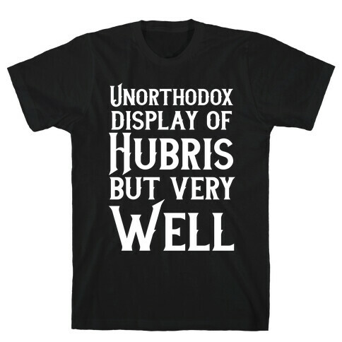 Unorthodox Display of Hubris, But Very Well T-Shirt