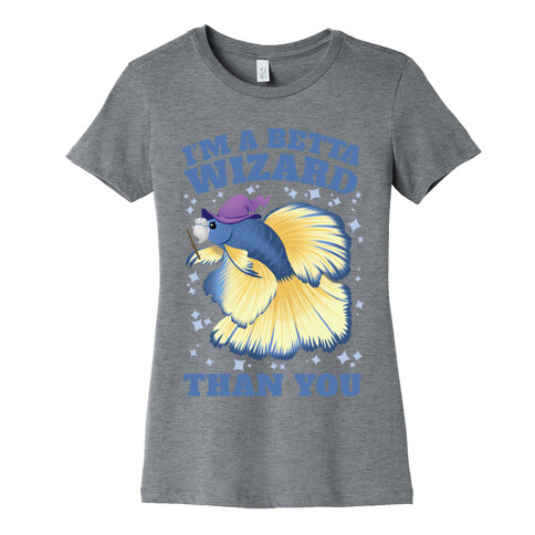 I'm a Betta Wizard Than You Womens T-Shirt