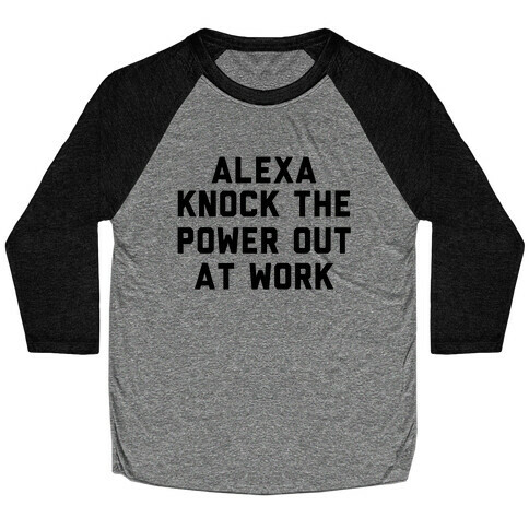 Alexa, Knock the Power Out at Work Baseball Tee