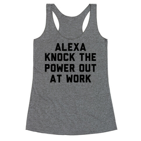 Alexa, Knock the Power Out at Work Racerback Tank Top