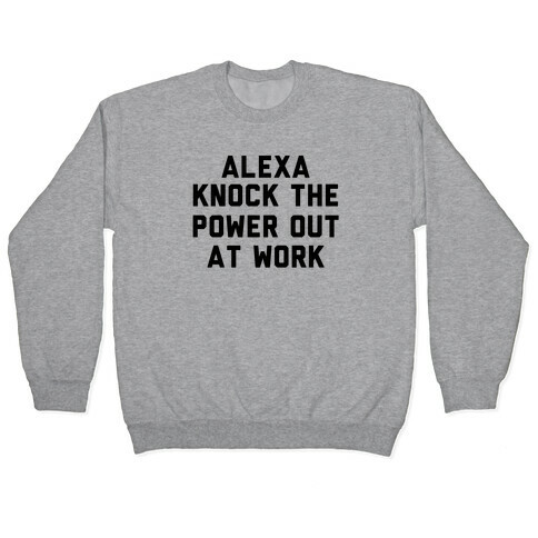 Alexa, Knock the Power Out at Work Pullover