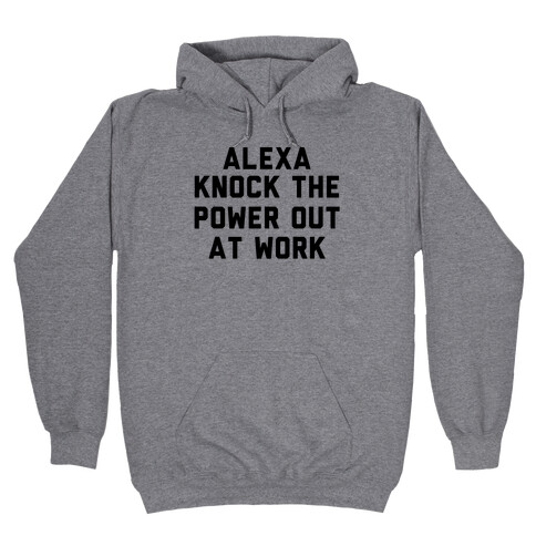 Alexa, Knock the Power Out at Work Hooded Sweatshirt