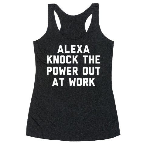 Alexa, Knock the Power Out at Work Racerback Tank Top