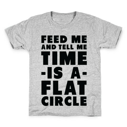 Feed Me and Tell Me Time is a Flat Circle Kids T-Shirt