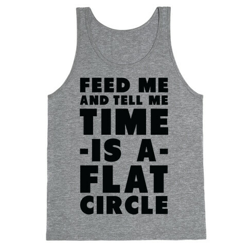 Feed Me and Tell Me Time is a Flat Circle Tank Top