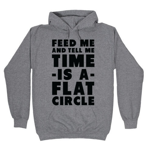 Feed Me and Tell Me Time is a Flat Circle Hooded Sweatshirt