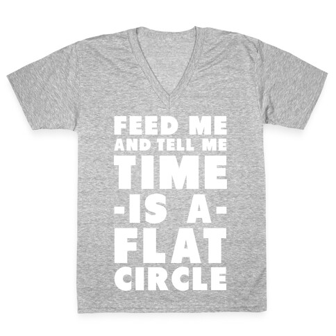 Feed Me and Tell Me Time is a Flat Circle V-Neck Tee Shirt