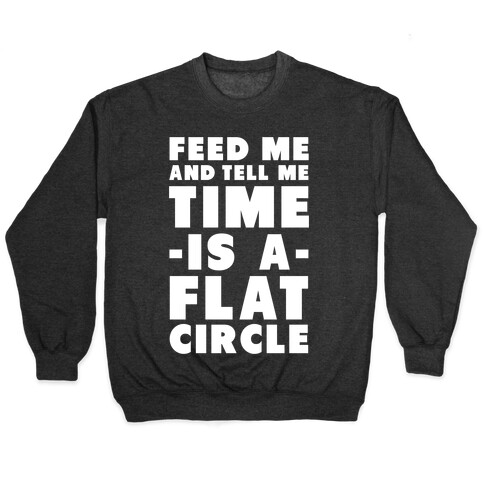 Feed Me and Tell Me Time is a Flat Circle Pullover