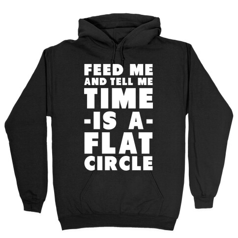 Feed Me and Tell Me Time is a Flat Circle Hooded Sweatshirt