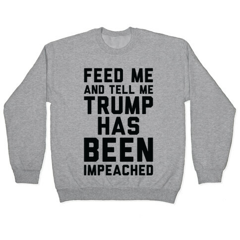 Feed Me and Tell Me Trump has Been Impeached Pullover