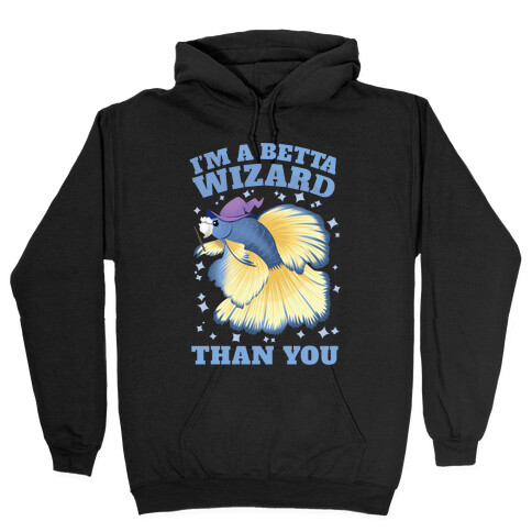 I'm a Betta Wizard Than You Hooded Sweatshirt