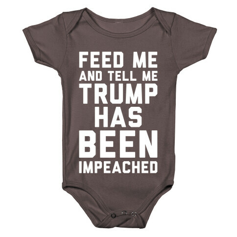 Feed Me and Tell Me Trump has Been Impeached Baby One-Piece