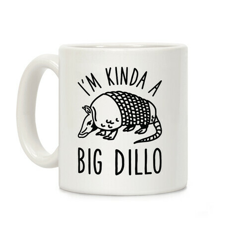 I'm Kinda a Big Dillo Coffee Mug