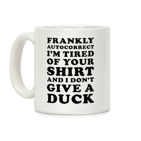 Frankly Autocorrect I'm Tired of Your Shirt and I Don't Give a Duck Coffee Mug