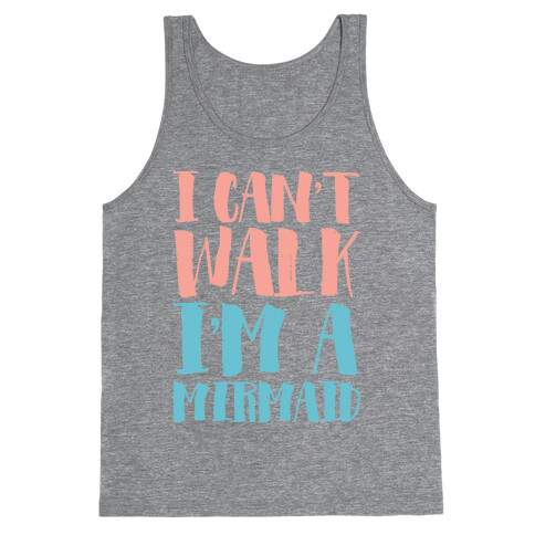 I Can't Walk, I'm a Mermaid Tank Top