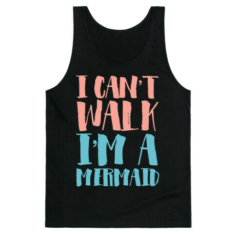 I Can't Walk, I'm a Mermaid Tank Top