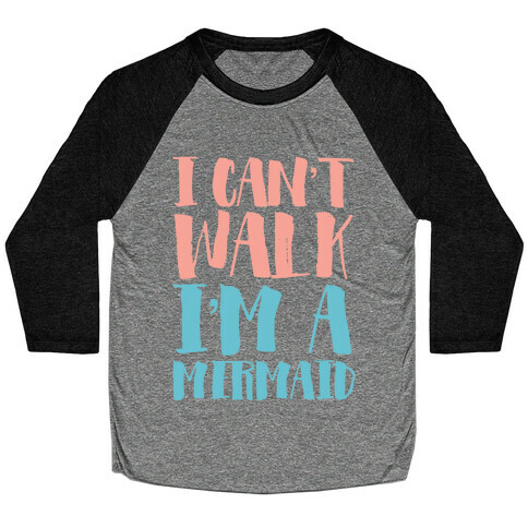 I Can't Walk, I'm a Mermaid Baseball Tee