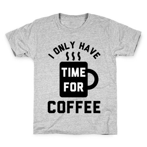 I Only Have Time For Coffee Kids T-Shirt