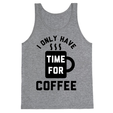 I Only Have Time For Coffee Tank Top