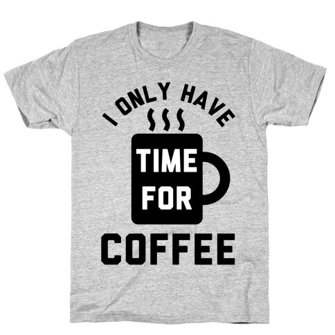 I Only Have Time For Coffee T-Shirt