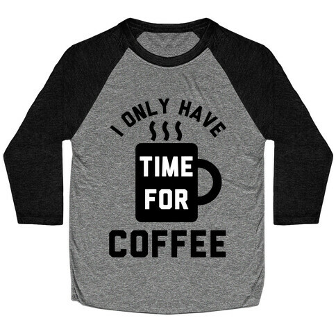I Only Have Time For Coffee Baseball Tee