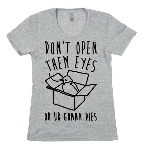 Don't Open Them Eyes Or Ur Gonna Dies Bird Box Parody Womens T-Shirt
