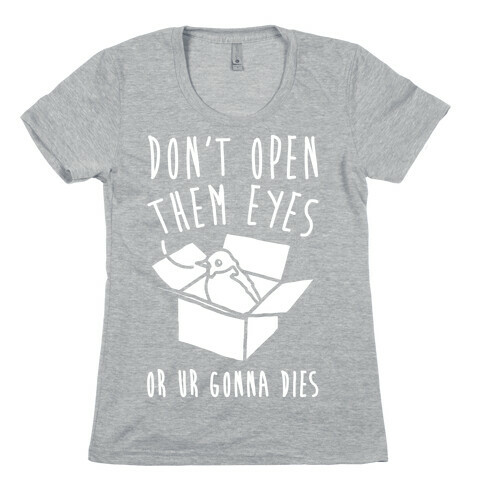 Don't Open Them Eyes Or Ur Gonna Dies Bird Box Parody White Print Womens T-Shirt
