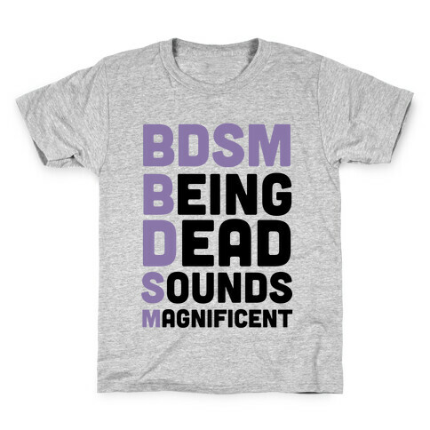 BDSM - Being Dead Sounds Magnificent Kids T-Shirt