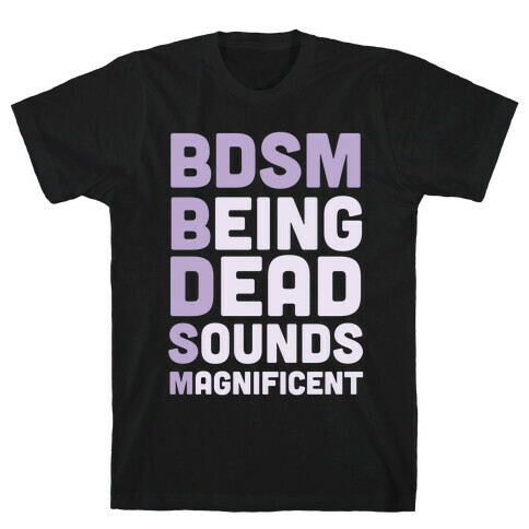 BDSM - Being Dead Sounds Magnificent T-Shirt