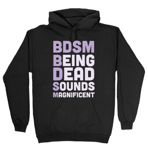 BDSM - Being Dead Sounds Magnificent Hooded Sweatshirt