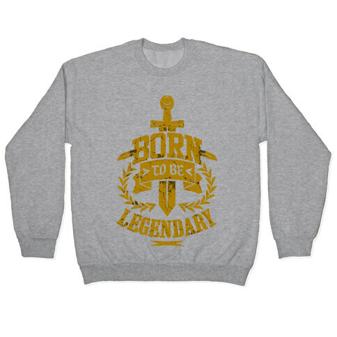 Born to be Legendary Pullover