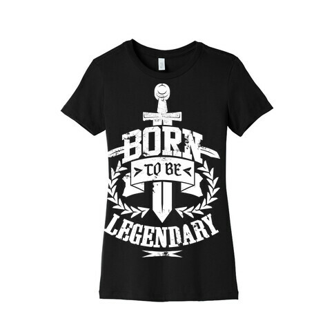 Born to be Legendary Womens T-Shirt
