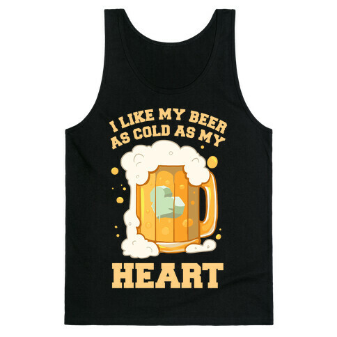 I Like my Beer As Cold As My Heart Tank Top