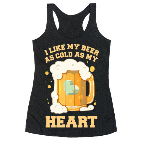 I Like my Beer As Cold As My Heart Racerback Tank Top