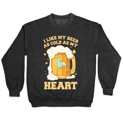 I Like my Beer As Cold As My Heart Pullover