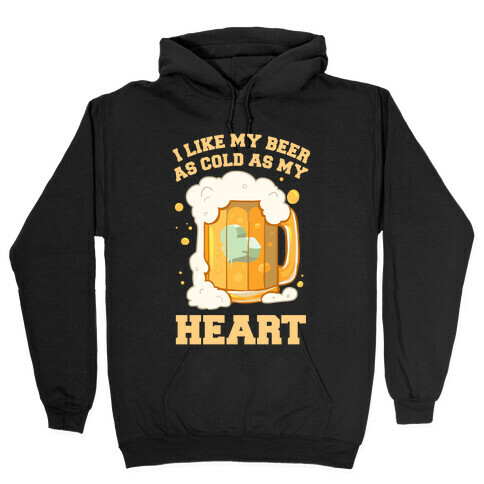 I Like my Beer As Cold As My Heart Hooded Sweatshirt