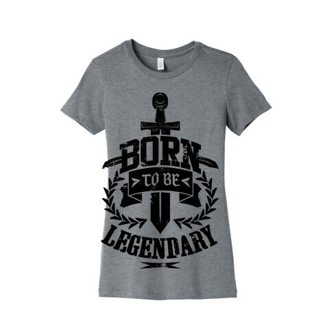 Born to be Legendary Womens T-Shirt
