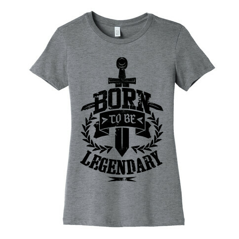 Born to be Legendary Womens T-Shirt