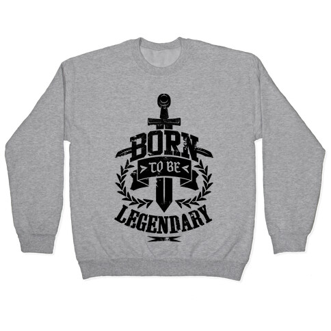 Born to be Legendary Pullover