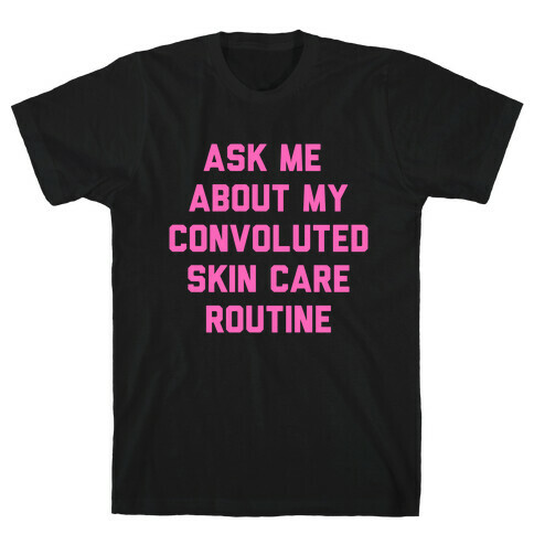 Ask Me About My Convoluted Skin Care Routine T-Shirt