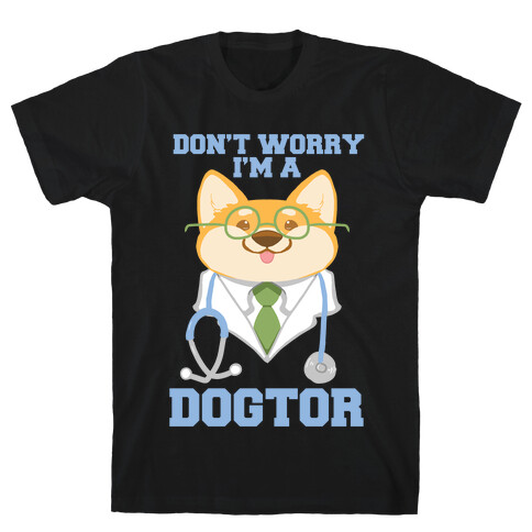 Don't worry, I'm a dogtor!  T-Shirt