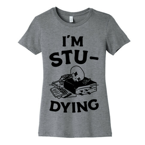 I'm Stu-DYING Womens T-Shirt