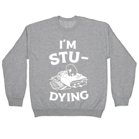 I'm Stu-DYING Pullover